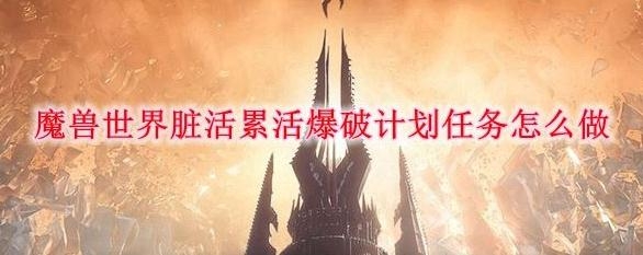 《魔兽世界》9.0脏活累活爆破计划任务攻略